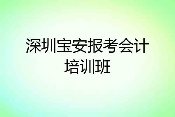 深圳宝安报考会计培训班