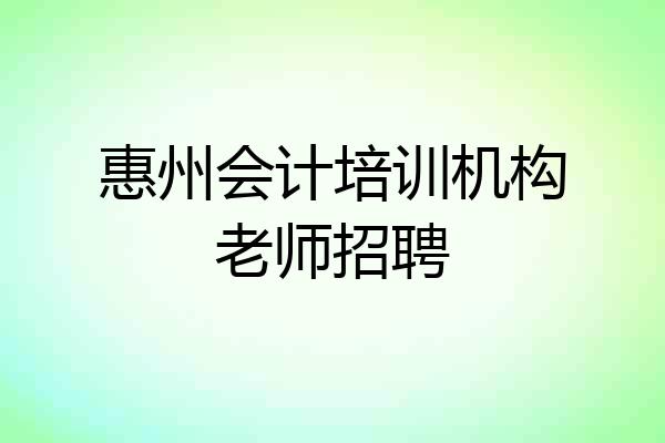 惠州会计培训机构老师招聘