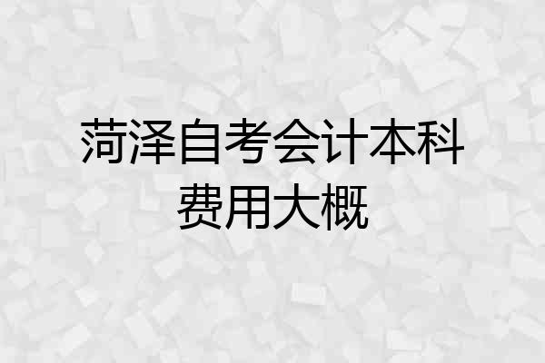 菏泽自考会计本科费用大概
