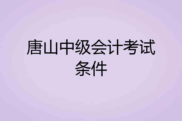 唐山中级会计考试条件