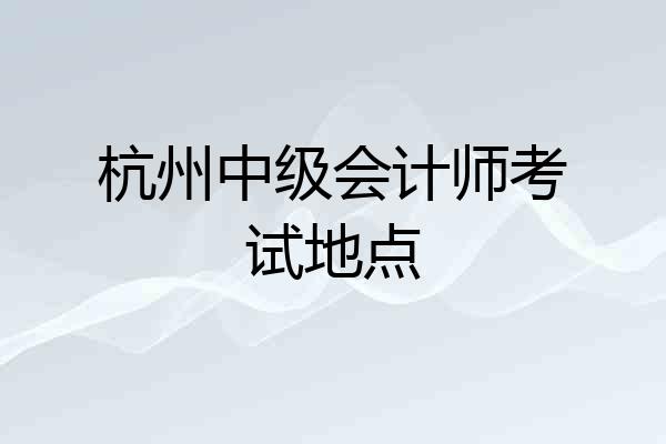 杭州中级会计师考试地点