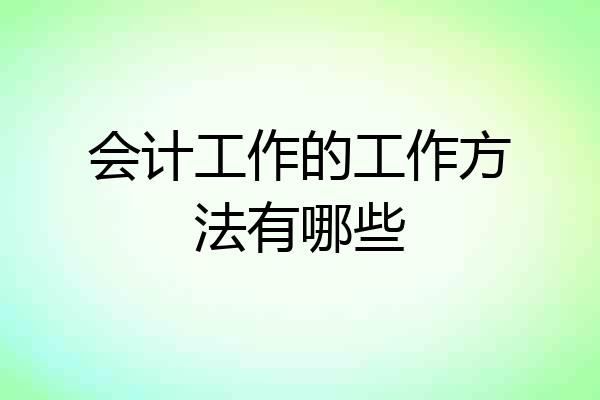 会计工作的工作方法有哪些