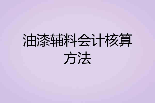 油漆辅料会计核算方法