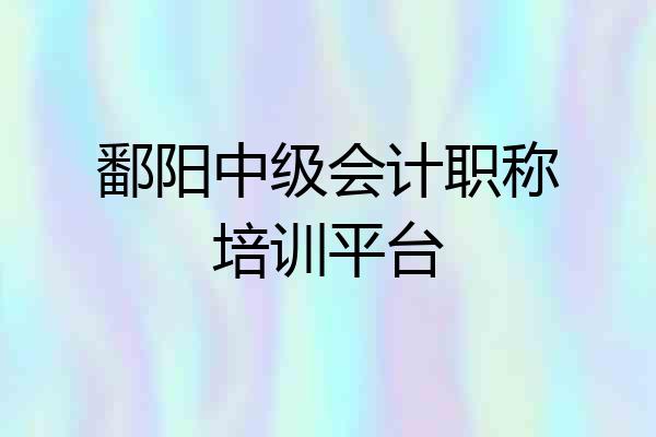 鄱阳中级会计职称培训平台
