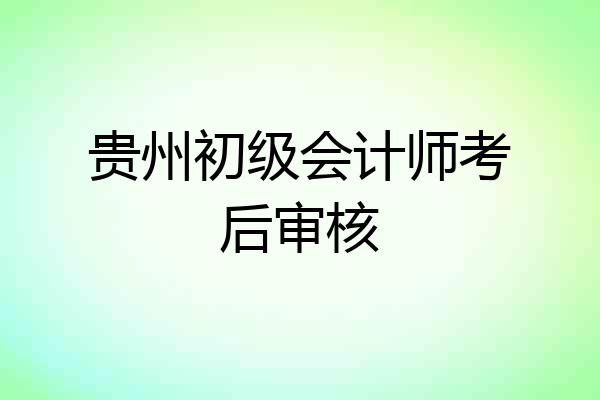 贵州初级会计师考后审核