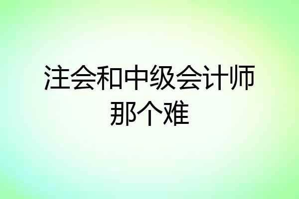 注会和中级会计师那个难