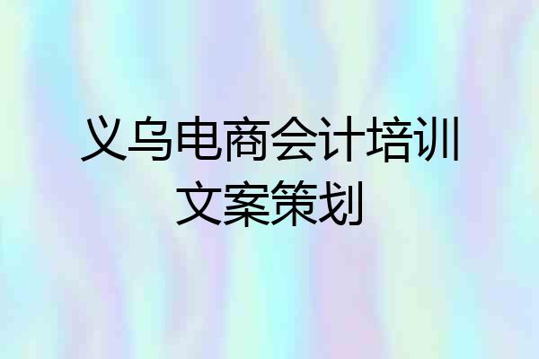 义乌电商会计培训文案策划