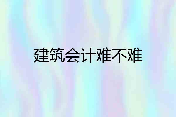 建筑会计难不难