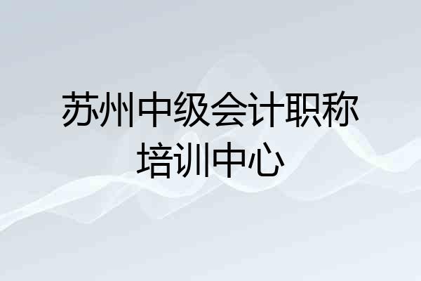 苏州中级会计职称培训中心