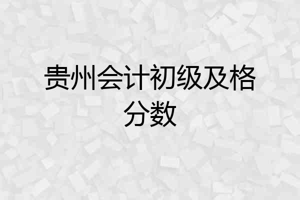 贵州会计初级及格分数