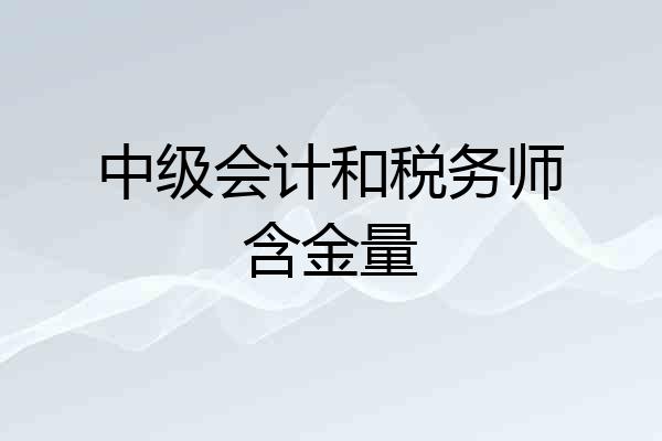 中级会计和税务师含金量