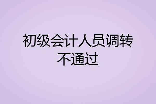初级会计人员调转不通过