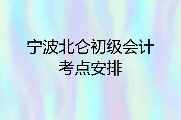 宁波北仑初级会计考点安排
