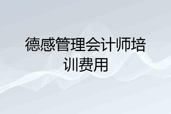 德感管理会计师培训费用