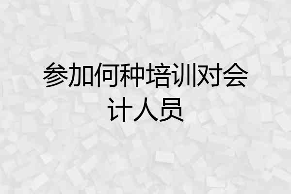 参加何种培训对会计人员