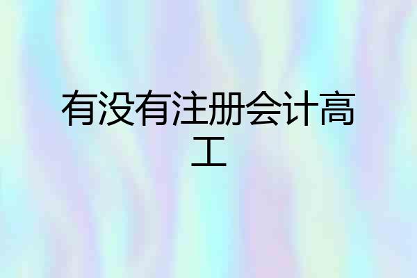 有没有注册会计高工