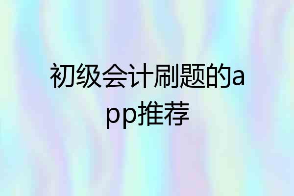 初级会计刷题的app推荐