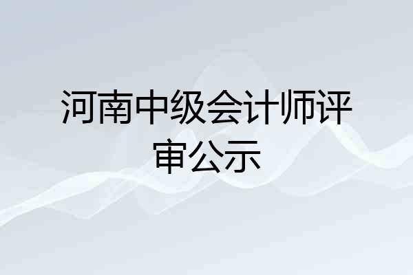 河南中级会计师评审公示