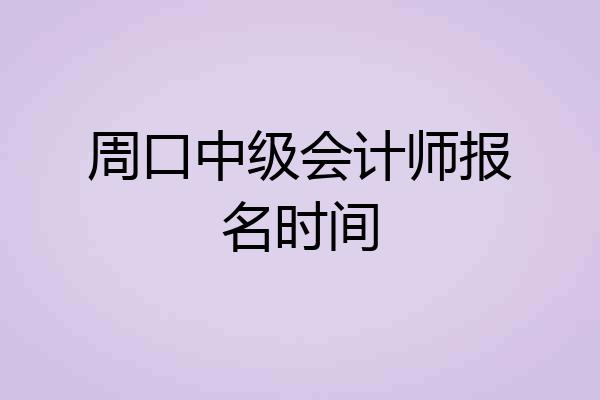 周口中级会计师报名时间