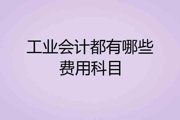 工业会计都有哪些费用科目