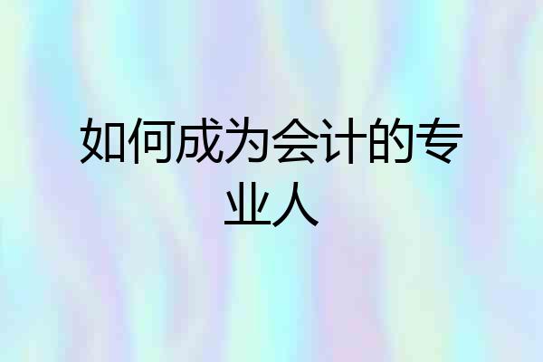如何成为会计的专业人