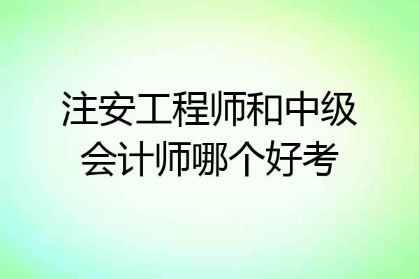 注安工程师和中级会计师哪个好考