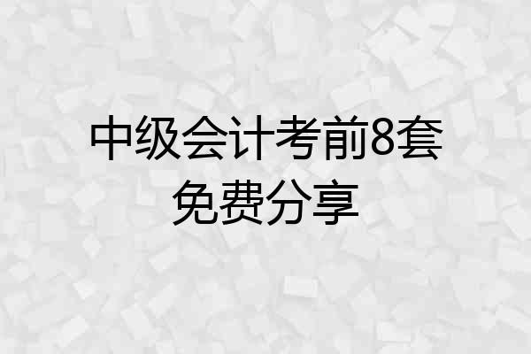 中级会计考前8套免费分享