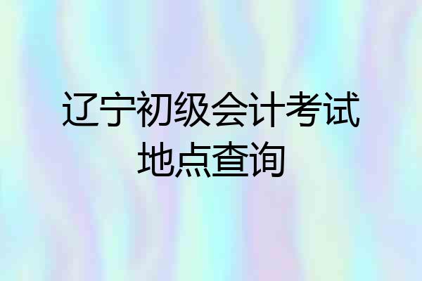 辽宁初级会计考试地点查询