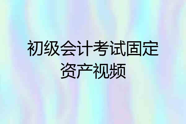 初级会计考试固定资产视频