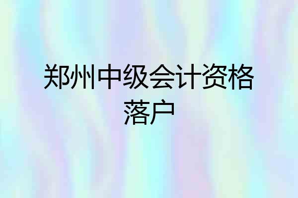 郑州中级会计资格落户