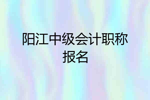阳江中级会计职称报名
