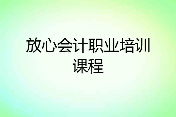 放心会计职业培训课程