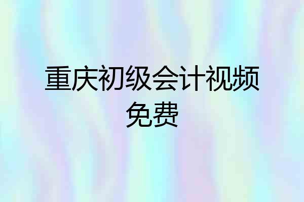 重庆初级会计视频免费