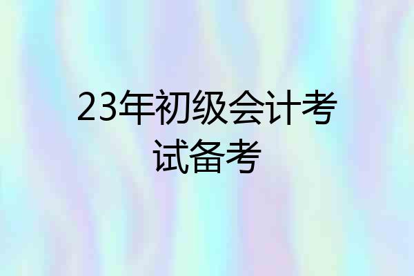 23年初级会计考试备考