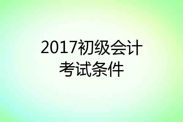 2017初级会计考试条件