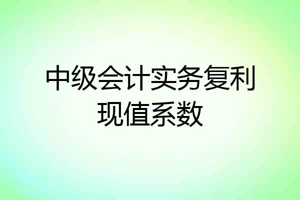 中级会计实务复利现值系数