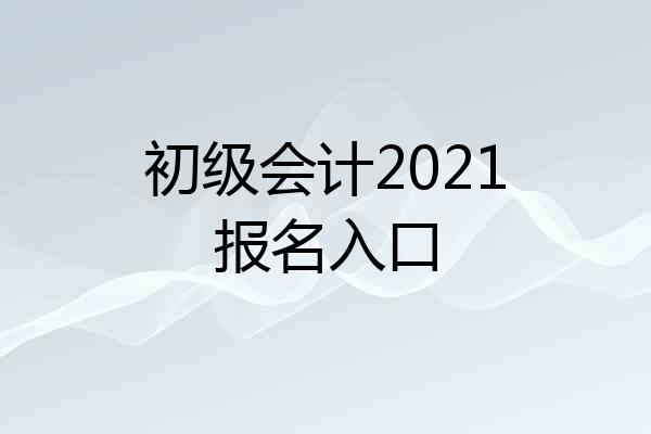 初级会计2021报名入口