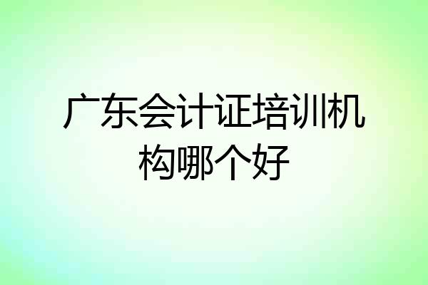 广东会计证培训机构哪个好