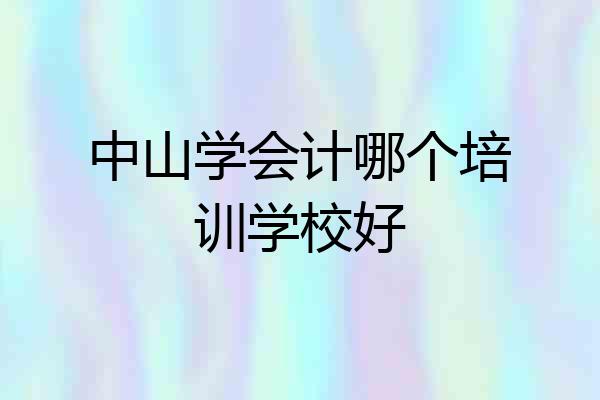中山学会计哪个培训学校好