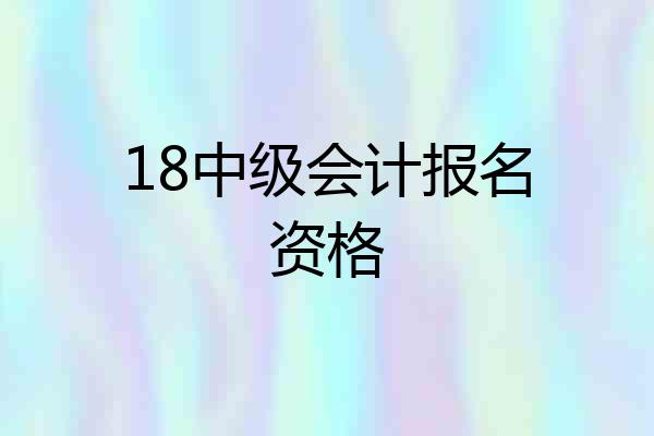 18中级会计报名资格