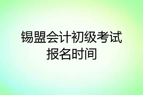 锡盟会计初级考试报名时间