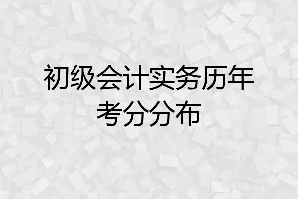 初级会计实务历年考分分布