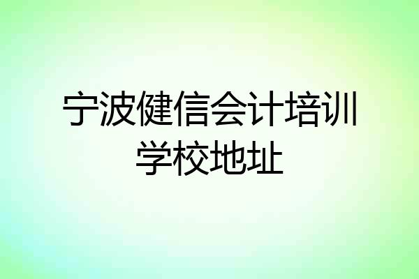 宁波健信会计培训学校地址