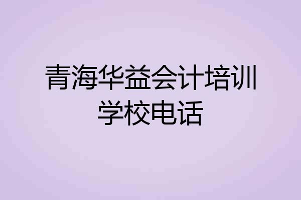 青海华益会计培训学校电话