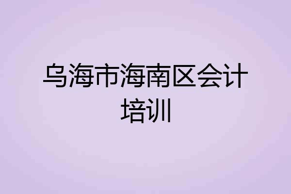 乌海市海南区会计培训