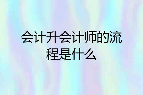 会计升会计师的流程是什么