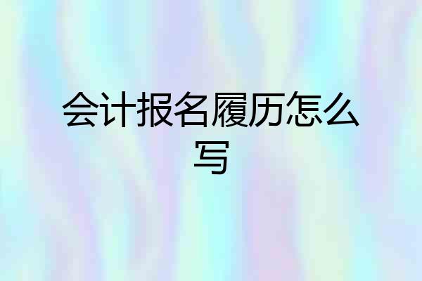 会计报名履历怎么写