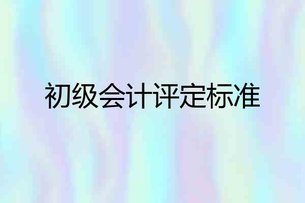 初级会计评定标准