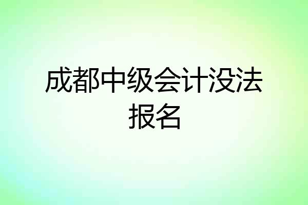 成都中级会计没法报名