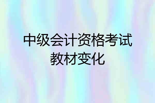 中级会计资格考试教材变化